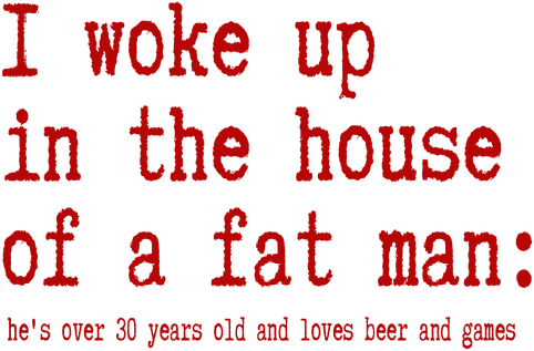 Логотип I woke up in the house of a fat man: he's over 30 years old and loves beer and games