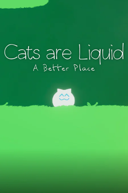 Cats are Liquid - A Better Place