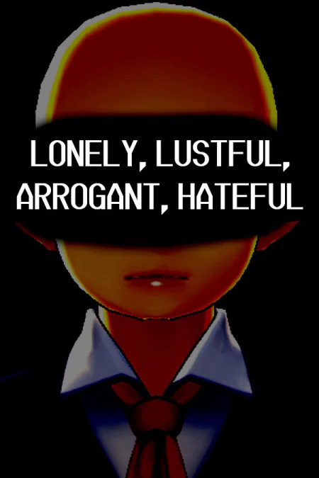 LONELY, LUSTFUL, ARROGANT, HATEFUL